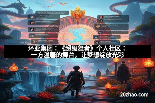 环亚集团：《超级舞者》个人社区：一方温馨的舞台，让梦想绽放光彩
